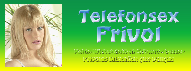 Frivoles Flittchen am Sextelefon Telefonsex Frivol